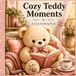 Cozy Teddy Moments Coloring Book: 50 Adorable Teddy Bear Scenes for Relaxing Coloring and Creative Joy