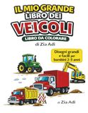 IL MIO GRANDE LIBRO DEI VEICOLI: Libro da colorare per bambini 2-5 anni 100 disegni facili di camion, trattori e veicoli