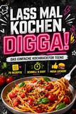 Lass mal kochen, Digga! Schnelle & einfache Rezepte für Teenager: 5-Minuten Snacks, Easy Hauptgerichte & Food zum Beeindrucken