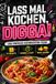 Lass mal kochen, Digga! Schnelle & einfache Rezepte für Teenager: 5-Minuten Snacks, Easy Hauptgerichte & Food zum Beeindrucken