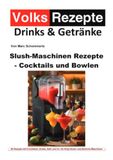 Volksrezepte Slush-Maschinen Rezepte - Cocktails und Bowlen: 50 tolle Slush Eis Rezepte für Ninja Slushi und ähnliche Maschinen