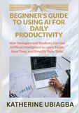 BEGINNER’S GUIDE TO USING AI FOR DAILY PRODUCTIVITY