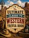 The Ultimate Classic TV Western Trivia Book
