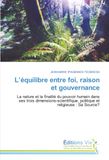 L'équilibre entre foi, raison et gouvernance: La nature et la finalité du pouvoir humain dans ses trois dimensions-scientifique, politique et religieuse : Sa Source?