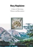 Mary Independently Published Mary Magdalene: A Story of Devotion, Witness and Restoration Paperback