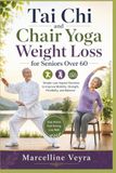 Tai Chi and Chair Yoga Weight Loss for Seniors Over 60: Simple Low-Impact Routines to Improve Mobility, Strength, Flexibility, and Balance