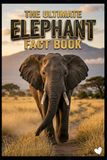 The Ultimate Elephant Fact Book
