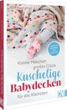 Kleine Maschen, großes Glück: Kuschelige Babydecken für die Kleinsten: Liebevoll gehäkelt und gestrickt