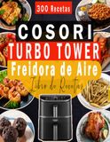 COSORI Turbo Tower Freidora de Aire: Libro de Recetas: Variedad sin Límites – Más de 300 Recetas Saludables y Crujientes para Airfryer + Bonus