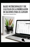 BASES Independently Published Bases Nutricionales Y de Cálculos En La Formulación de Raciones Para El Ganado Paperback