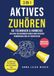 Aktives Zuhören [3-in-1]: 65 Techniken & Hinweise, um Ihre Beziehungen durch empathische Kommunikation zu verbessern. So vermitteln Sie ein Gefühl von Verständnis und Wertschät