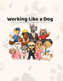 Working Like a Dog: A Funny Coloring Book of Dogs with Human Jobs
