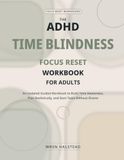 The ADHD Time Blindness Focus Reset Workbook for Adults: An Undated Guided Workbook to Build Time Awareness, Plan Realistically, and Start Tasks Without Shame