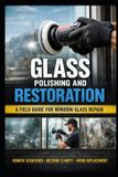 Glass Independently Published Glass Surface Restoration: A Practical Guide to Repairing Scratches, Etching, and Damage in Window Glass