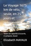 Le Voyage 1675 km de vélo, seule, en 25 jours et autonomie complète: Tester ses capacités à la survie, s’y préparer, réussir
