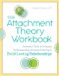 The Attachment Theory Workbook: Powerful Tools to Promote Understanding, Increase Stability, and Build Lasting Relationships