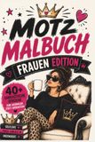 Motz Malbuch - Frauen Edition: 40+ freche Sprüche zum Ausmalen statt Ausrasten | Sarkasmus, schwarzer Humor und Alltagschaos für selbstbewusste Frauen, Anti Stress Malbuch