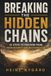 Breaking the Hidden Chains: 10 Steps to Freedom From Pornography and Masturbation