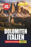 Dolomiten Italien Reiseführer 2027: Wanderwege, Via Ferrata, Berghütten, landschaftlich reizvolle Fahrten und Reiserouten nach Cortina und Lake Braies