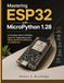 Mastering ESP32 with MicroPython 1.28: A Complete Guide to Building Smart IoT Applications with ESP32, ESP32-S3, ESP32-C3, and ESP32-C6