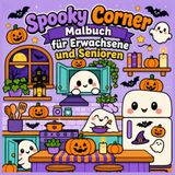 Spooky Corner Malbuch für Erwachsene und Senioren: Süße und einfache Halloween Ausmalbilder mit niedlichen Geistern, Kürbissen und gemütlichen Szenen für Entspannung und Stressabbau