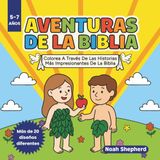 Aventuras de la Biblia 5-7 Años: Colorea A Través De Las Historias Más Impresionantes De La Biblia