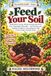 Feed Your Soil: Build Rich, Living, Fertile Ground and Feed Your Vegetables Naturally — Soil Testing, pH, Organic Fertilizers, Amendments, and Cover Crops, Zone by Zone