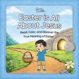 Easter is All About Jesus: A Bible Story Coloring Book to Teach Kids About Easter and It’s True Meaning