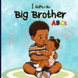 I Am A Big Brother ABCs: A Baby Sister Book For Big Brother