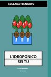 IDROPONICO SEI TU: Coltivazione Fuori Suolo Pratica: Dai Primi Passi alla Micro-Produzione