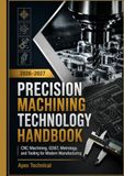 PRECISION MACHINING TECHNOLOGY HANDBOOK 2026- 2027: CNC Machining, GD&T, Metrology, and Tooling for Modern Manufacturing