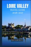 LOIRE VALLEY TRAVEL GUIDE 2026-2027