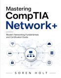 Mastering CompTIA Network+: Modern Networking Fundamentals and Certification Guide