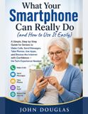 What Independently Published Smartphone Made Simple Series for Seniors and Beginners- What Your Smartphone Can Really Do (and How to Use It Easily) Paperback