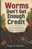 Worms Libri GmbH Worms Don't Get Enough Credit: The Funny, Fascinating Guide to Earthworms, Worm Composting, Healthy Soil, and Better Gardens