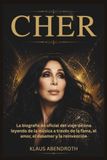 Cher: La biografía no oficial del viaje de una leyenda de la música a través de la fama, el amor, el desamor y la reinvención