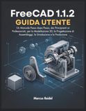 FreeCAD 1.1.2 Guida Utente: Un Manuale Passo dopo Passo, dai Principianti ai Professionisti, per la Modellazione 3D, la Progettazione di Assemblaggi, la Simulazione e la Produzione