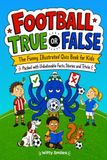 Football — True or False?: The Funny Illustrated Quiz Book for Kids, Packed with Unbelievable Facts, Stories and Trivia