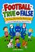 Football — True or False?: The Funny Illustrated Quiz Book for Kids, Packed with Unbelievable Facts, Stories and Trivia