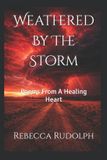 Weathered Independently Published Weathered By The Storm: Poems From A Healing Heart