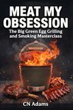 Meat Big Green Egg Meat My Obsession: The Big Green Egg Grilling and Smoking Masterclass