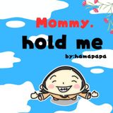 Mommy, hold me