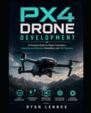 PX4 Drone Development: A Practical Guide to Flight Controllers, Autonomous Missions, Simulation, and UAV Systems: 4