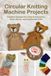 Circular Knitting Machine Projects: Creative Designs for Cozy Accessories, Home Décor, and Handmade Gifts