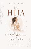 La Hija Que Carga Con Todo: Poemas Para Las Hijas Mayores