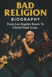 BAD RELIGION BIOGRAPHY: From Los Angeles Roots To Global Punk Icons