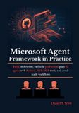 Microsoft Agent Framework in Practice: Build, orchestrate, and scale production-grade AI agents with Python, .NET, MCP tools, and cloud-ready workflows