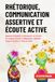 Rhétorique, Communication Assertive et Écoute Active: Apprenez l’Empathie, La Persuasion, Les Secrets du Langage Corporel, La Négociation, Comment Analyser les Gens et Parler en Public