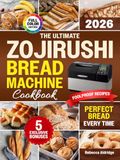 The Zojirushi The Ultimate Zojirushi Bread Machine Cookbook: Quick, Easy, Proven Recipes for Flavorful and Perfectly Baked Homemade Bread | Ideal for Anyone Tired of Failed Loaves or Ingredient Waste