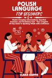 POLISH LANGUAGE FOR BEGINNERS: Master Everyday Conversations, Essential Grammar, and Vocabulary Fast – Your Complete 30-Day Guide to Speaking Polish with Confidence